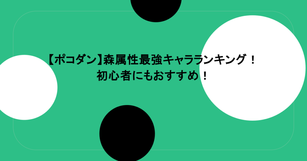 【ポコダン】森属性最強キャラランキング!初心者にもおすすめ!