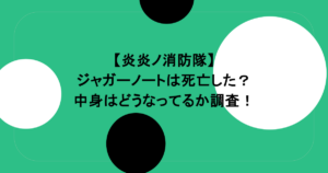 【炎炎ノ消防隊】ジャガーノートは死亡した？中身はどうなってるか調査！
