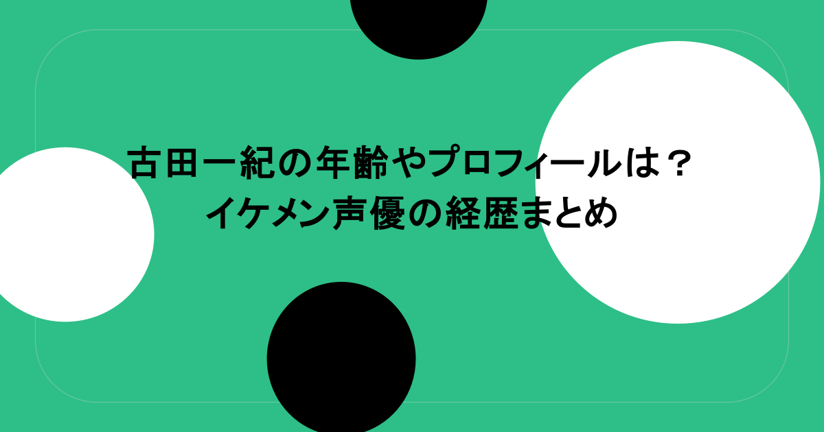 古田一紀の年齢やプロフィールは？イケメン声優の経歴まとめ