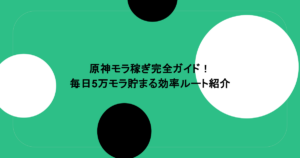 原神モラ稼ぎ完全ガイド！毎日5万モラ貯まる効率ルート紹介
