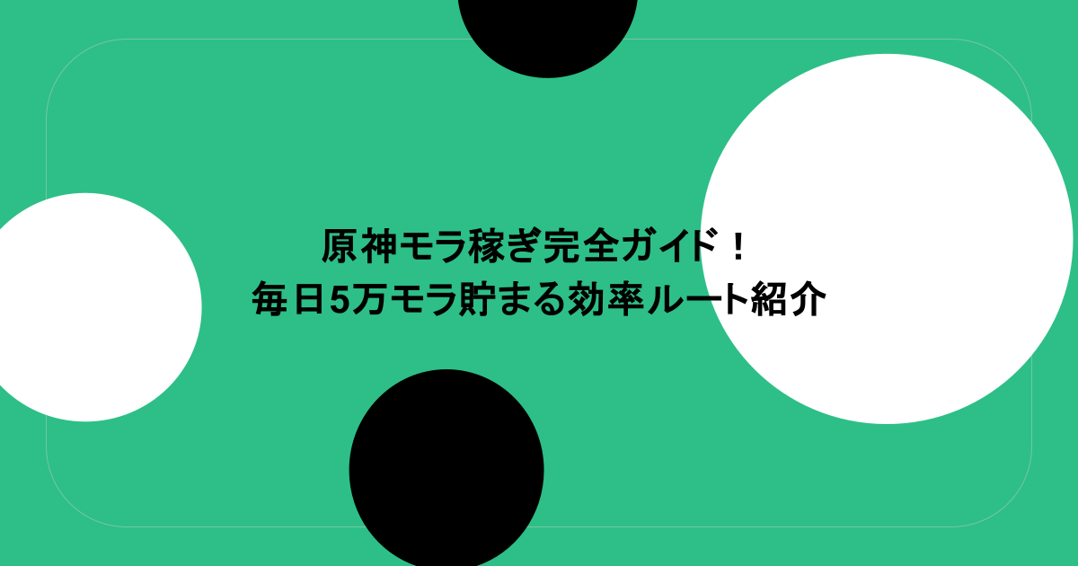 原神モラ稼ぎ完全ガイド！毎日5万モラ貯まる効率ルート紹介